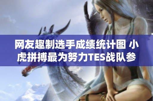 网友趣制选手成绩统计图 小虎拼搏最为努力TES战队参赛次数最少