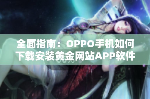 全面指南：OPPO手机如何下载安装黄金网站APP软件