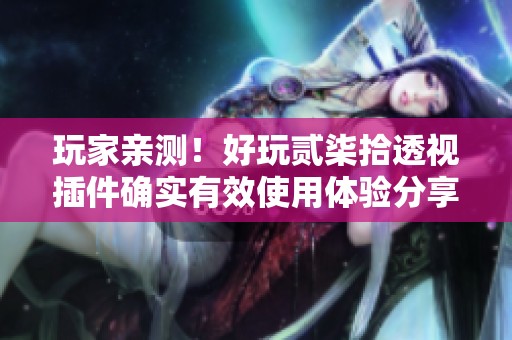 玩家亲测！好玩贰柒拾透视插件确实有效使用体验分享