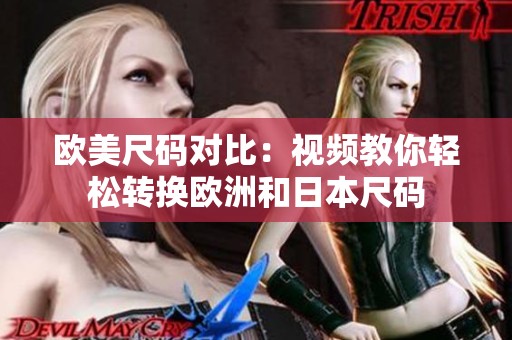 欧美尺码对比：视频教你轻松转换欧洲和日本尺码
