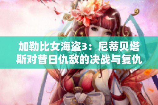 加勒比女海盗3：尼蒂贝塔斯对昔日仇敌的决战与复仇之旅