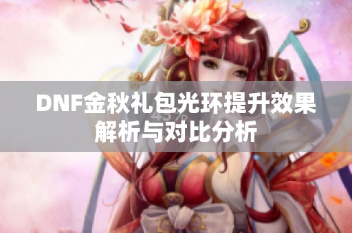 DNF金秋礼包光环提升效果解析与对比分析