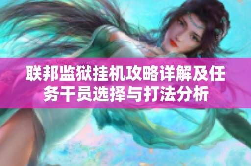 联邦监狱挂机攻略详解及任务干员选择与打法分析