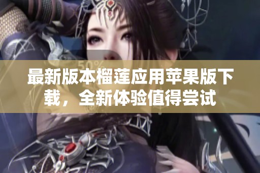 最新版本榴莲应用苹果版下载，全新体验值得尝试