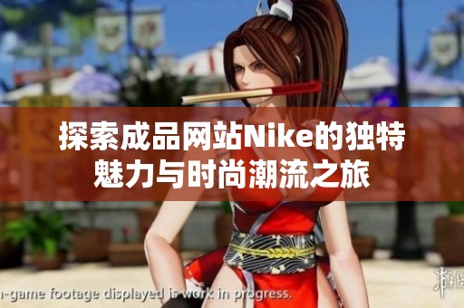 探索成品网站Nike的独特魅力与时尚潮流之旅