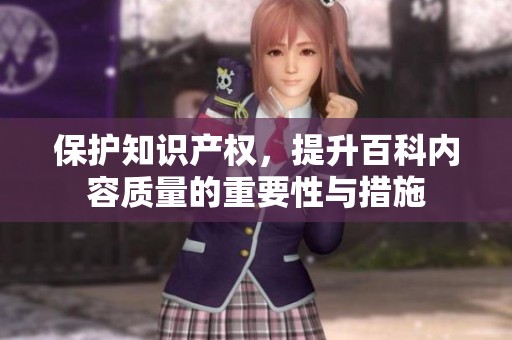 保护知识产权，提升百科内容质量的重要性与措施
