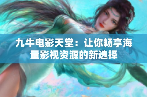 九牛电影天堂：让你畅享海量影视资源的新选择