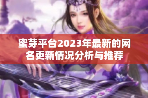 蜜芽平台2023年最新的网名更新情况分析与推荐