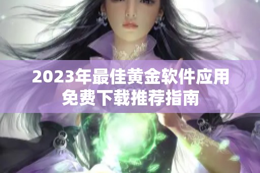 2023年最佳黄金软件应用免费下载推荐指南