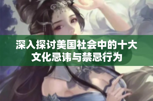 深入探讨美国社会中的十大文化忌讳与禁忌行为