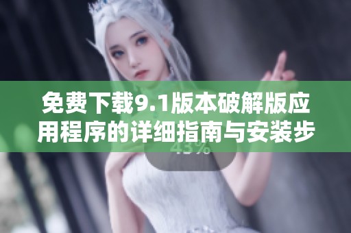 免费下载9.1版本破解版应用程序的详细指南与安装步骤