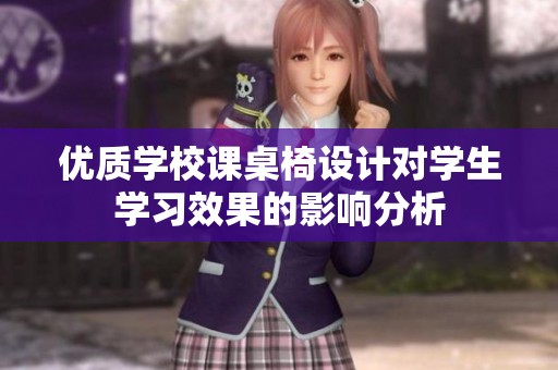 优质学校课桌椅设计对学生学习效果的影响分析