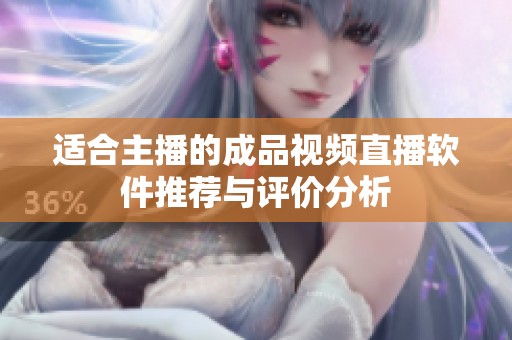 适合主播的成品视频直播软件推荐与评价分析