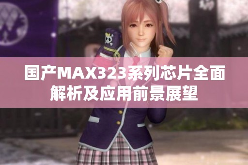 国产MAX323系列芯片全面解析及应用前景展望
