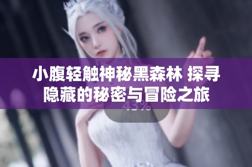 小腹轻触神秘黑森林 探寻隐藏的秘密与冒险之旅