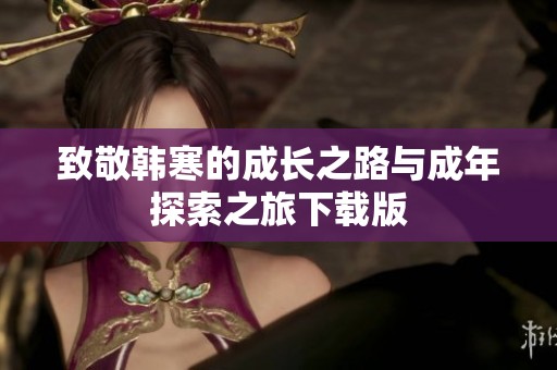 致敬韩寒的成长之路与成年探索之旅下载版