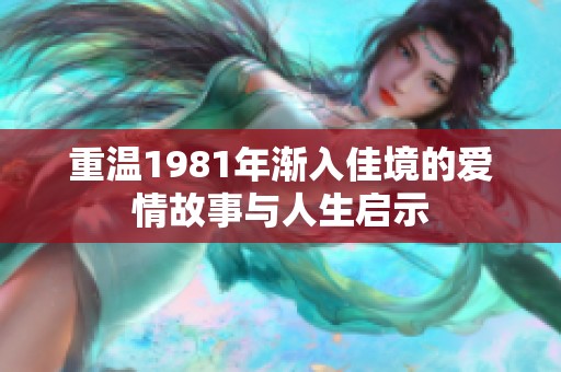 重温1981年渐入佳境的爱情故事与人生启示