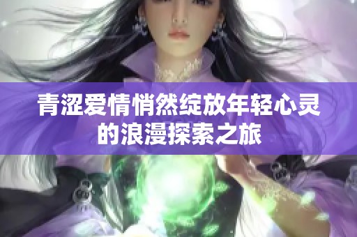 青涩爱情悄然绽放年轻心灵的浪漫探索之旅