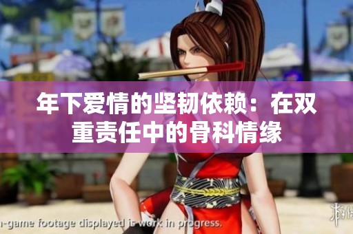 年下爱情的坚韧依赖：在双重责任中的骨科情缘