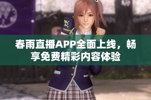 春雨直播APP全面上线，畅享免费精彩内容体验