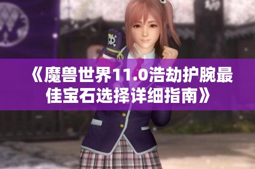《魔兽世界11.0浩劫护腕最佳宝石选择详细指南》