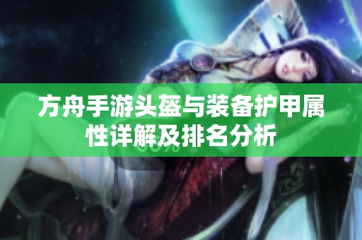 方舟手游头盔与装备护甲属性详解及排名分析