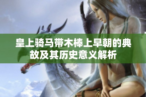 皇上骑马带木棒上早朝的典故及其历史意义解析