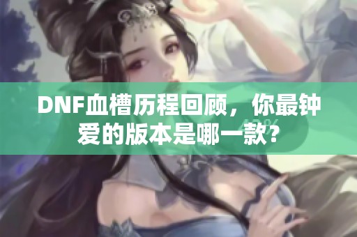 DNF血槽历程回顾，你最钟爱的版本是哪一款？