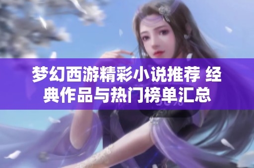 梦幻西游精彩小说推荐 经典作品与热门榜单汇总