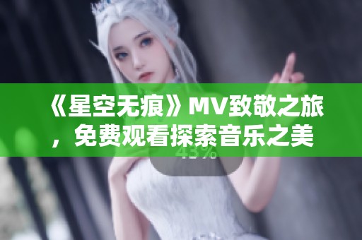 《星空无痕》MV致敬之旅，免费观看探索音乐之美