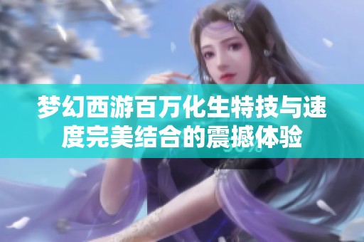 梦幻西游百万化生特技与速度完美结合的震撼体验