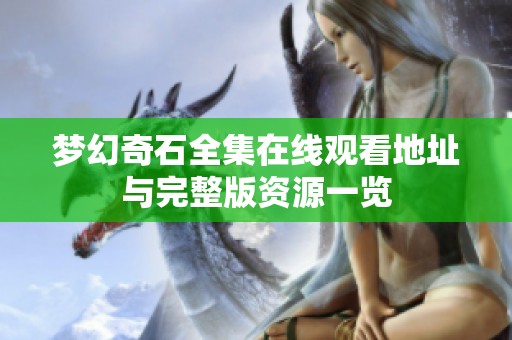 梦幻奇石全集在线观看地址与完整版资源一览