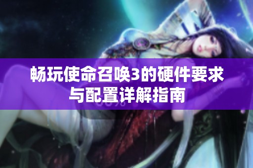 畅玩使命召唤3的硬件要求与配置详解指南