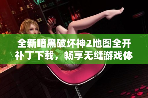 全新暗黑破坏神2地图全开补丁下载，畅享无缝游戏体验