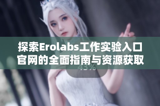 探索Erolabs工作实验入口官网的全面指南与资源获取方法