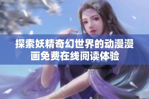 探索妖精奇幻世界的动漫漫画免费在线阅读体验