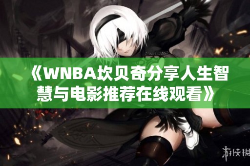 《WNBA坎贝奇分享人生智慧与电影推荐在线观看》