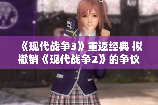 《现代战争3》重返经典 拟撤销《现代战争2》的争议性改动