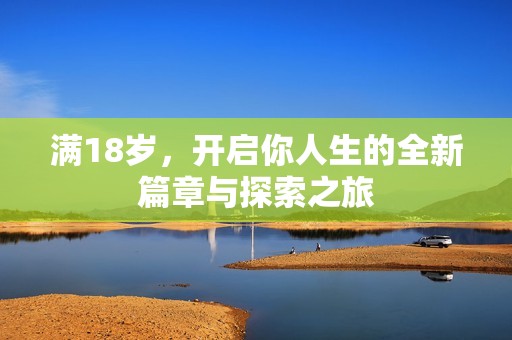 满18岁，开启你人生的全新篇章与探索之旅