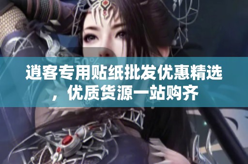 逍客专用贴纸批发优惠精选，优质货源一站购齐