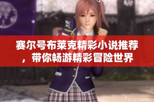 赛尔号布莱克精彩小说推荐，带你畅游精彩冒险世界