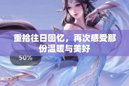 重拾往日回忆，再次感受那份温暖与美好