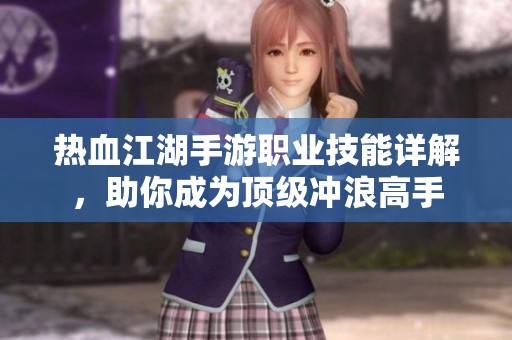 热血江湖手游职业技能详解，助你成为顶级冲浪高手