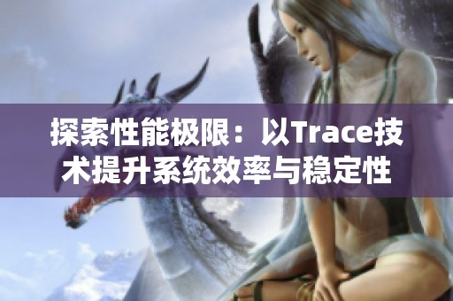 探索性能极限：以Trace技术提升系统效率与稳定性