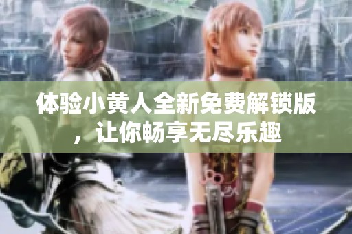体验小黄人全新免费解锁版，让你畅享无尽乐趣