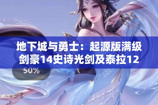 地下城与勇士：起源版满级剑豪14史诗光剑及泰拉12W详解