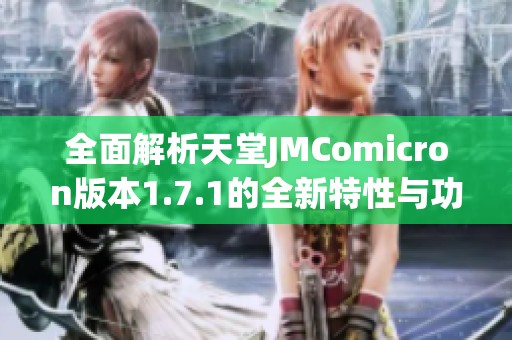 全面解析天堂JMComicron版本1.7.1的全新特性与功能