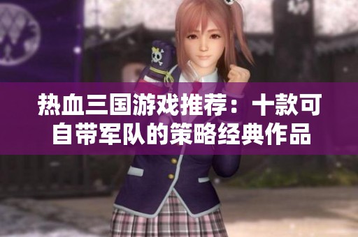热血三国游戏推荐：十款可自带军队的策略经典作品