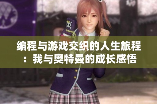 编程与游戏交织的人生旅程：我与奥特曼的成长感悟