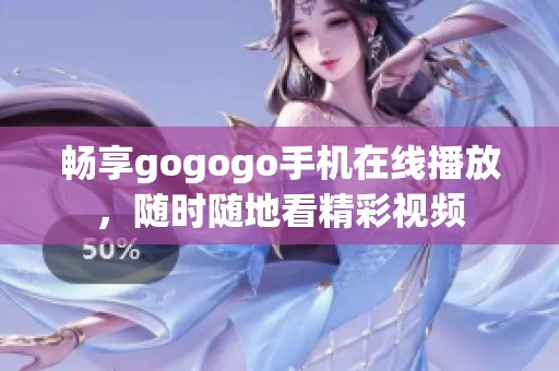 畅享gogogo手机在线播放，随时随地看精彩视频